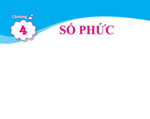 CHƯƠNG IV - SỐ PHỨC