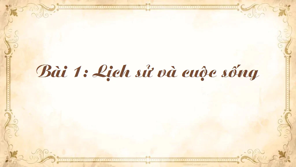 Bài 1: Lịch sử và cuộc sống
