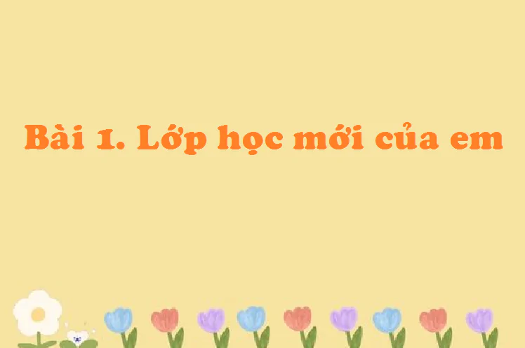Bài 1: Lớp học mới của em