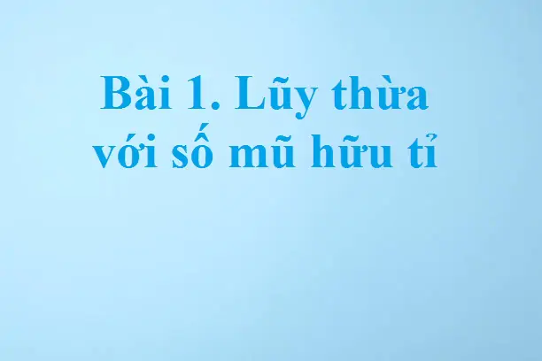 Bài 1. Lũy thừa với số mũ hữu tỉ