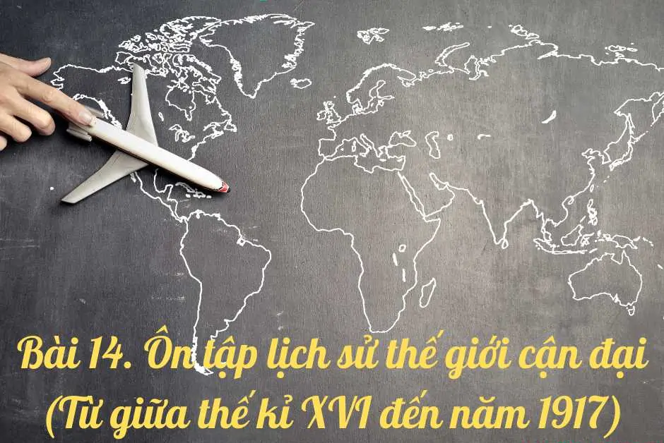 Bài 14. ÔN TẬP LỊCH SỬ THẾ GIỚI CẬN ĐẠI