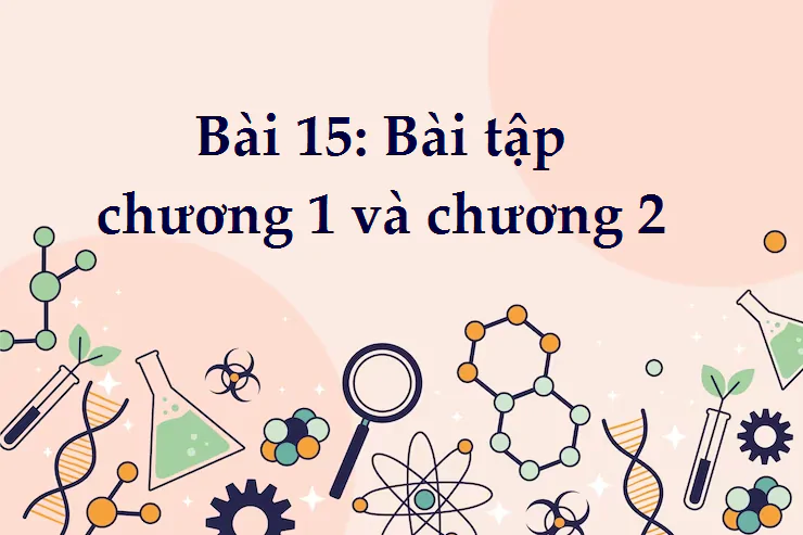 Bài 15. Bài tập chương 1 và chương 2