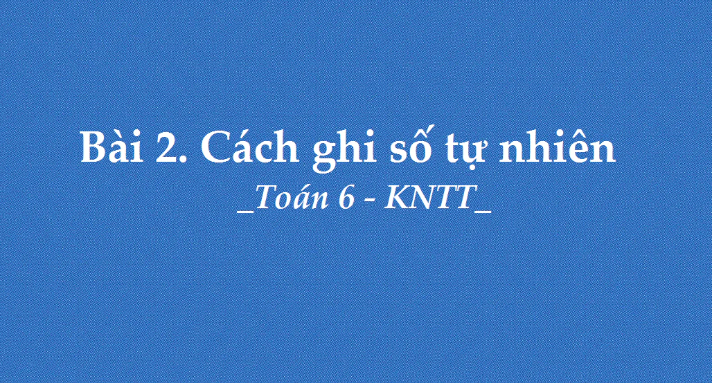 Bài 2: Cách ghi số tự nhiên