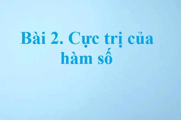 Bài 2. Cực trị của hàm số