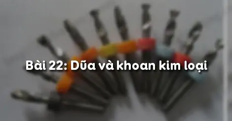 Bài 22. DŨA VÀ KHOAN KIM LOẠI