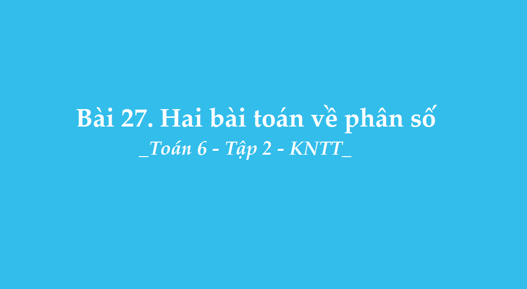 Bài 27: Hai bài toán về phân số