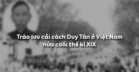 Bài 28. TRÀO LƯU CẢI CÁCH DUY TÂN Ở VIỆT NAM NỬA CUỐI THẾ KỈ XIX