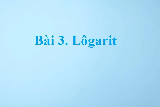 Bài 3. Lôgarit