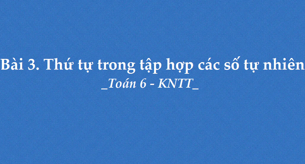 Bài 3: Thứ tự trong tập hợp các số tự nhiên