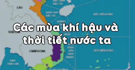Bài 32. CÁC MÙA KHÍ HẬU VÀ THỜI TIẾT Ở NƯỚC TA