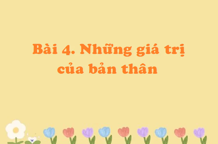 Bài 4: Những giá trị của bản thân