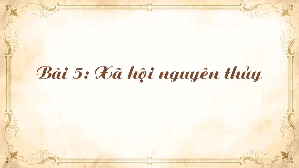 Bài 5: Xã hội nguyên thủy