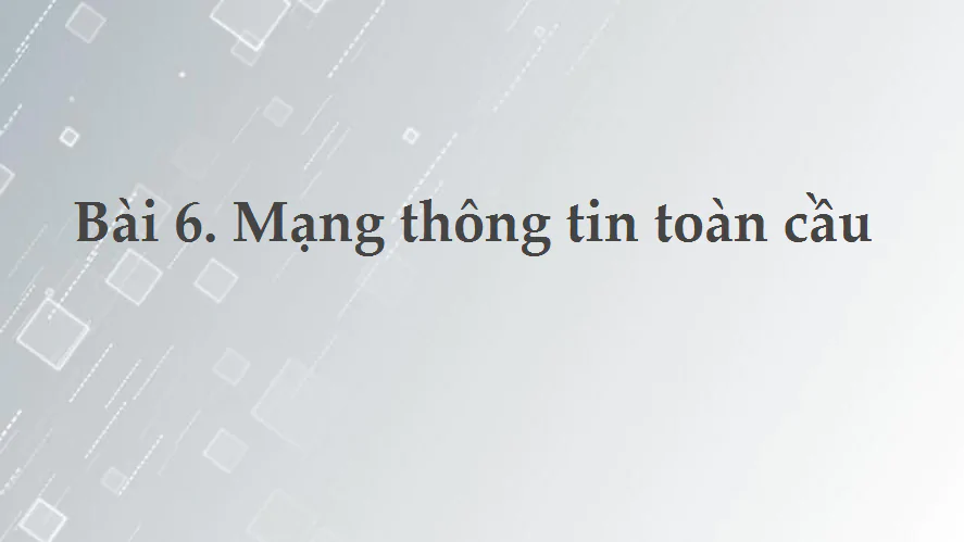 Bài 6: Mạng thông tin toàn cầu