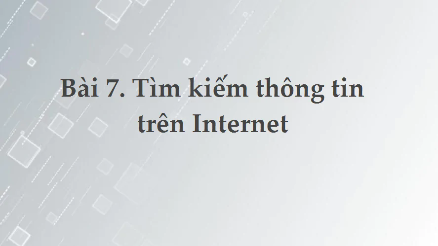 Bài 7: Tìm kiếm thông tin trên Internet