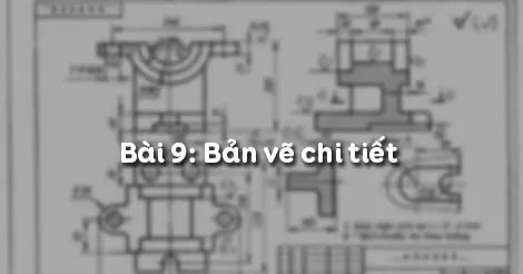 Bài 9. BẢN VẼ CHI TIẾT