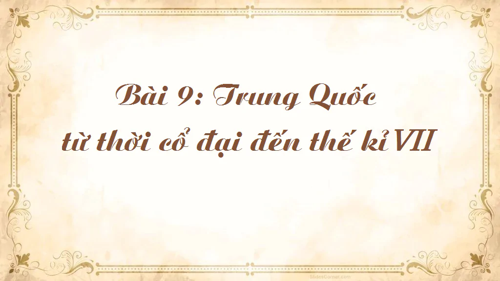 Bài 9: Trung Quốc từ thời cổ đại đến thế kỉ VII