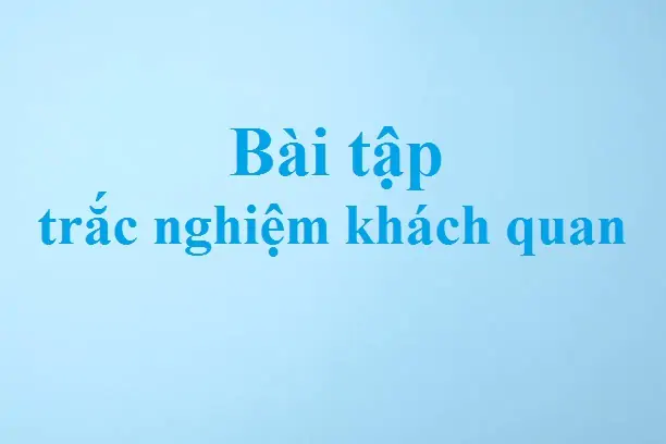 Bài tập trắc nghiệm khách quan chương IV