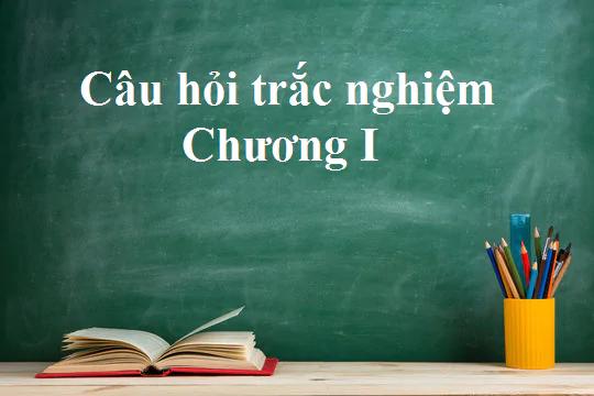 Câu hỏi trắc nghiệm chương I