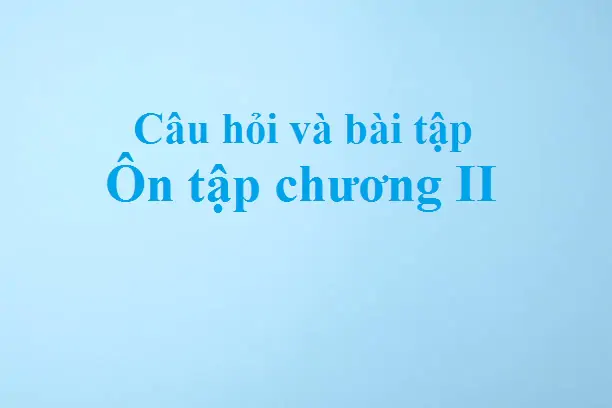 Câu hỏi và bài tập ôn tập chương II