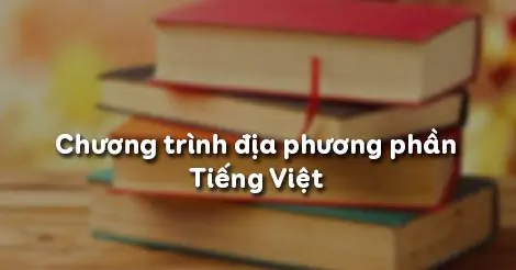 CHƯƠNG TRÌNH ĐỊA PHƯƠNG (phần Tiếng Việt)