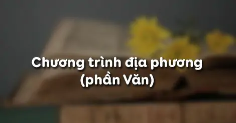 CHƯƠNG TRÌNH ĐỊA PHƯƠNG (phần Văn)