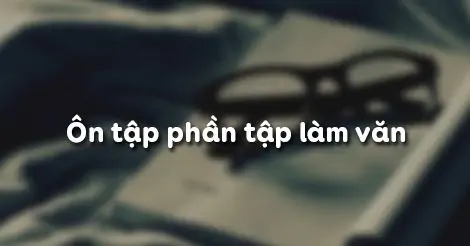 ÔN TẬP PHẦN TẬP LÀM VĂN