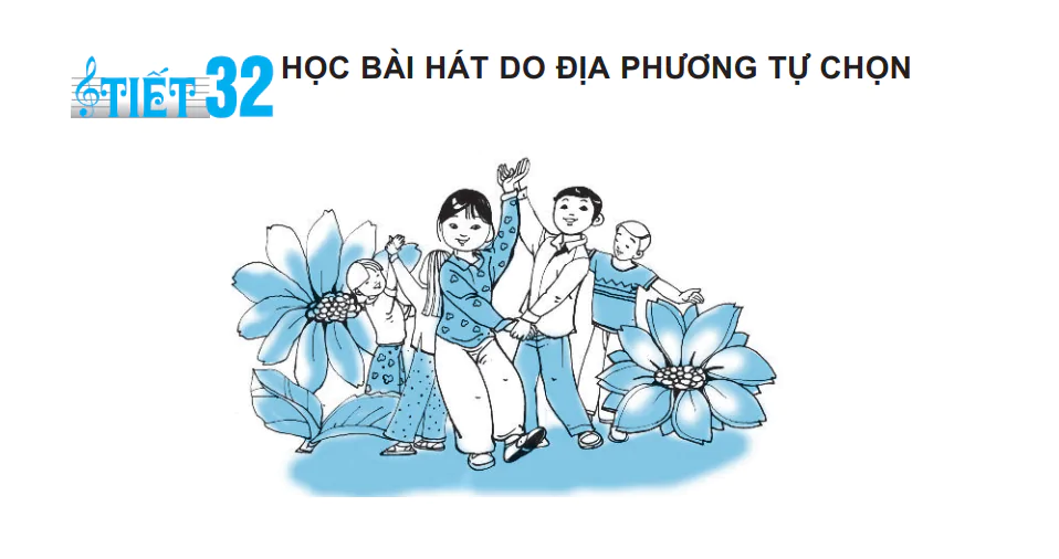 Tiết 32. Học bài hát do địa phương tự chọn