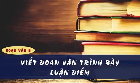 VIẾT ĐOẠN VĂN TRÌNH BÀY LUẬN ĐlỂM