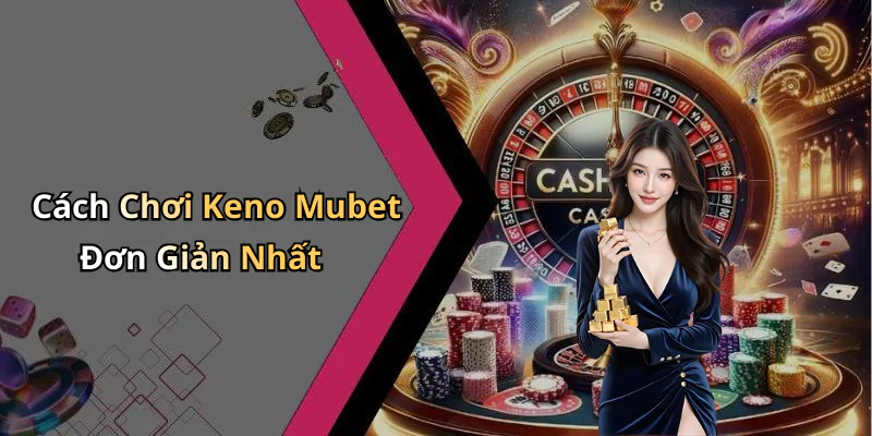 hinh-anh-keno-mubet-kham-pha-the-gioi-giai-tri-khong-gioi-han-649-0