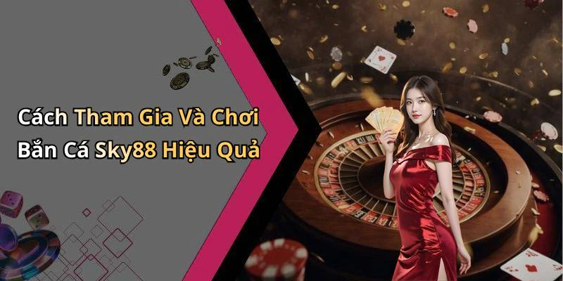 hinh-anh-ban-ca-sky88-trai-nghiem-giai-tri-dinh-cao-voi-nhung-phan-thuong-hap-dan-794-0